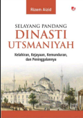 Selayang Pandang Dinasti Utsmaniyah; Kelahiran, Kejayaan, Kemunduran, dan Peninggalannya